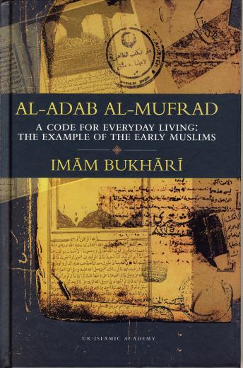 Al-Adab Al-Mufrad – A code for everyday living: The example of the early Muslims (Deluxe) by Imam Bukhari