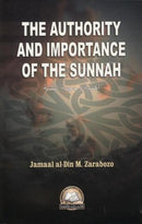 The Authority and Importance Of The Sunnah By Jamaal Al - Din M . Zarabozo