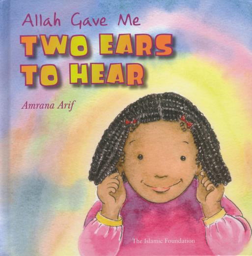 Allah Gave Me Two Ears to Hear by Amrana Arif
