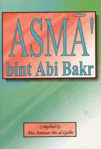 Asma Bint Abi Bakar by Abu Ammaar Ibn Al - Qadhi