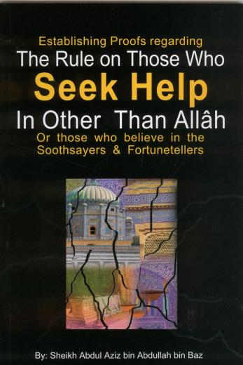 Establishing Proof Regarding The Rule On Those Who Seek Help In Other Than Allaah ( Or Those Who Believe In The Soothsayers And Fortunetellers ) by Shaykh Abdul Aziz bin Baz