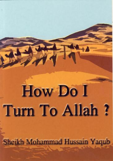 How do I turn to Allah? by Sheikh Mohammad Hussain Yaqub