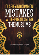 Clarifying Common Mistakes Widespread Among The Muslims By Shaykh Salih Al ash-Shaykh
