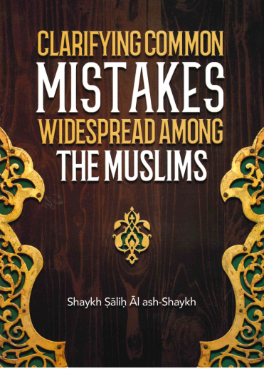 Clarifying Common Mistakes Widespread Among The Muslims By Shaykh Salih Al ash-Shaykh