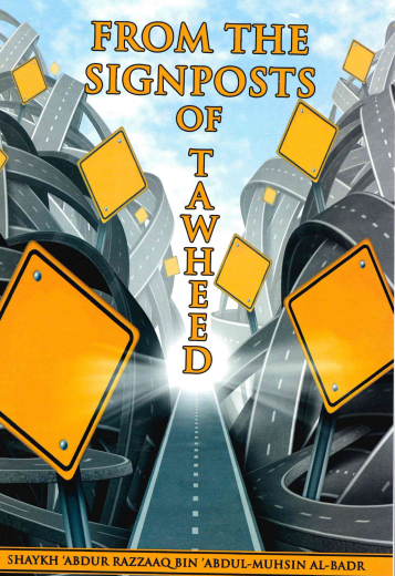 From the Signposts of Tawheed by Shaykh Abdur Razzaq Bin Abdul Muhsin Al Badr