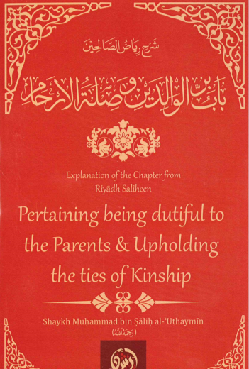 Pertaining being dutiful to the Parents & Upholding the ties of Kinship by Shaikh Muhammad bin Salih Al-Uthaymin