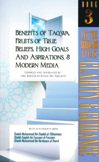 Benefits of Taqwa, Fruits of True Beliefs, High Goals And Aspirations, & Modern Media by Sukhalah Khalil ibn Abelahyi