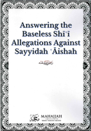 Answering the baseless Shia allegations against Sayyidah Aisha