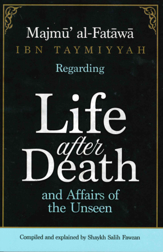 Majmu Al-Fatawa Ibn Taymiyyah Regarding Life after Death and affairs of the Unseen