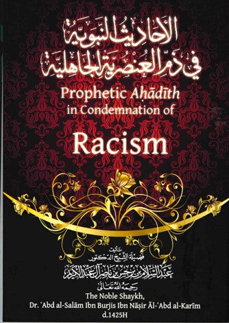 Prophetic Ahadith in Condemnation of RACISM by the Noble Shaykh Dr. Abd Al-Saliam ibn Burgjis ibn Nasir Al-Abd Al-Karim (d.1425H)
