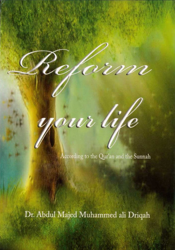 Reform your life according to the Quran and the Sunnah by Dr Abdul Majed Driqah
