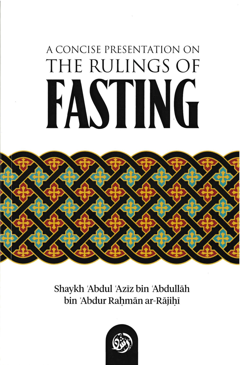 A Concise Presentation on the Rulings of Fasting by Shaykh Abdul Aziz bin Abdullah bin Abdur Rahman ar-Rajihi