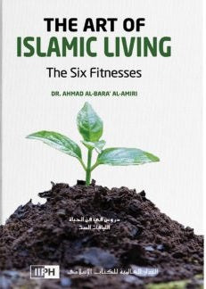 The Art of Islamic Living: The Six Fitnesses by Dr. Ahmad al-Bara’ al-Amiri