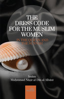 The Dress Code for The Muslim Women in The Qur'an and The Sunnah by Imam Muhammad Nasir Al-Din Al-Bani