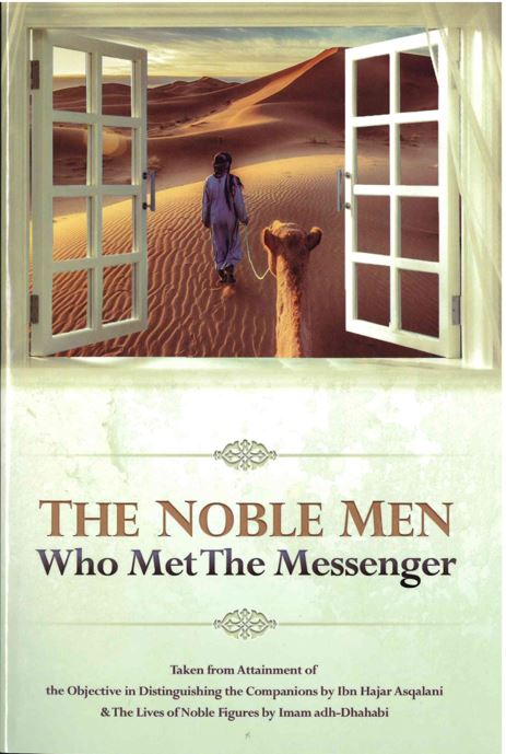The Noble Men Who Met The Messenger Taken from Attainment of the Objective in Distinguishing the Companions by Ibn Hajar Asqalani & The Lives of Noble Figures by Imam Adh-Dhahabi