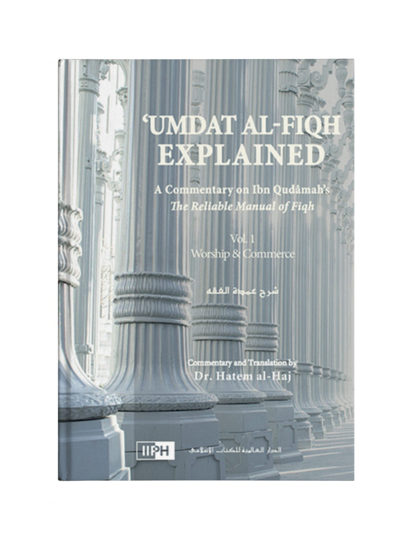 ‘Umdat al-Fiqh Explained: Commentary on Ibn Qudamah’s The Reliable Manual of Fiqh – Volumes 1 and 2 (Revised Edition)