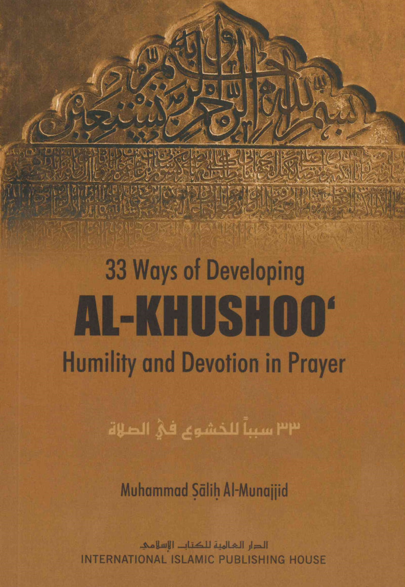 33 Ways of Developing Al-Khushoo (Humility and Devotion in Prayer) By: Salih Al-Munajjid
