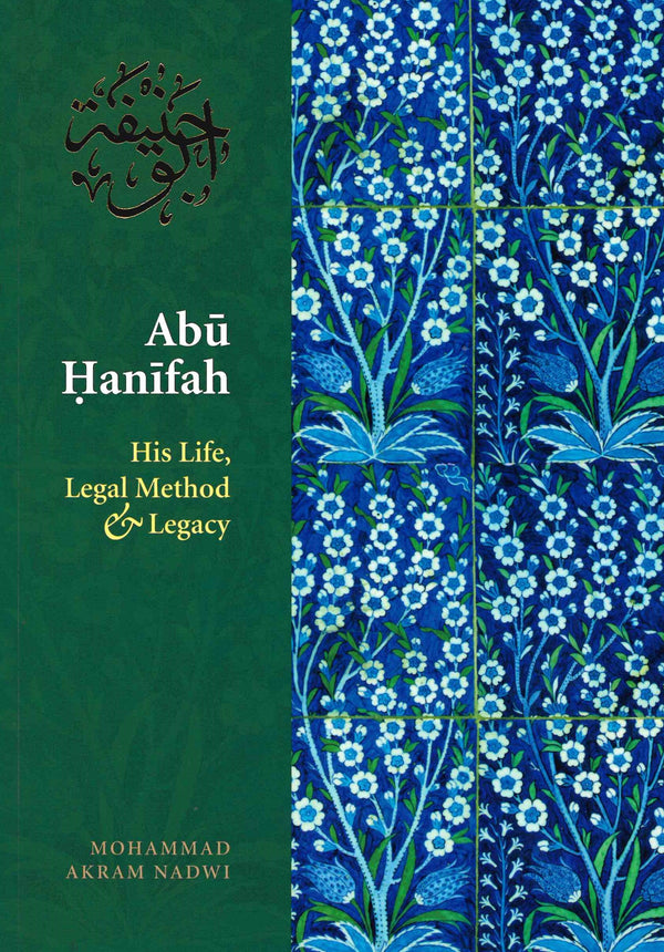 Abu Hanifah - His Life, Legal Method and Legacy by Mohammed Akram Nadwi