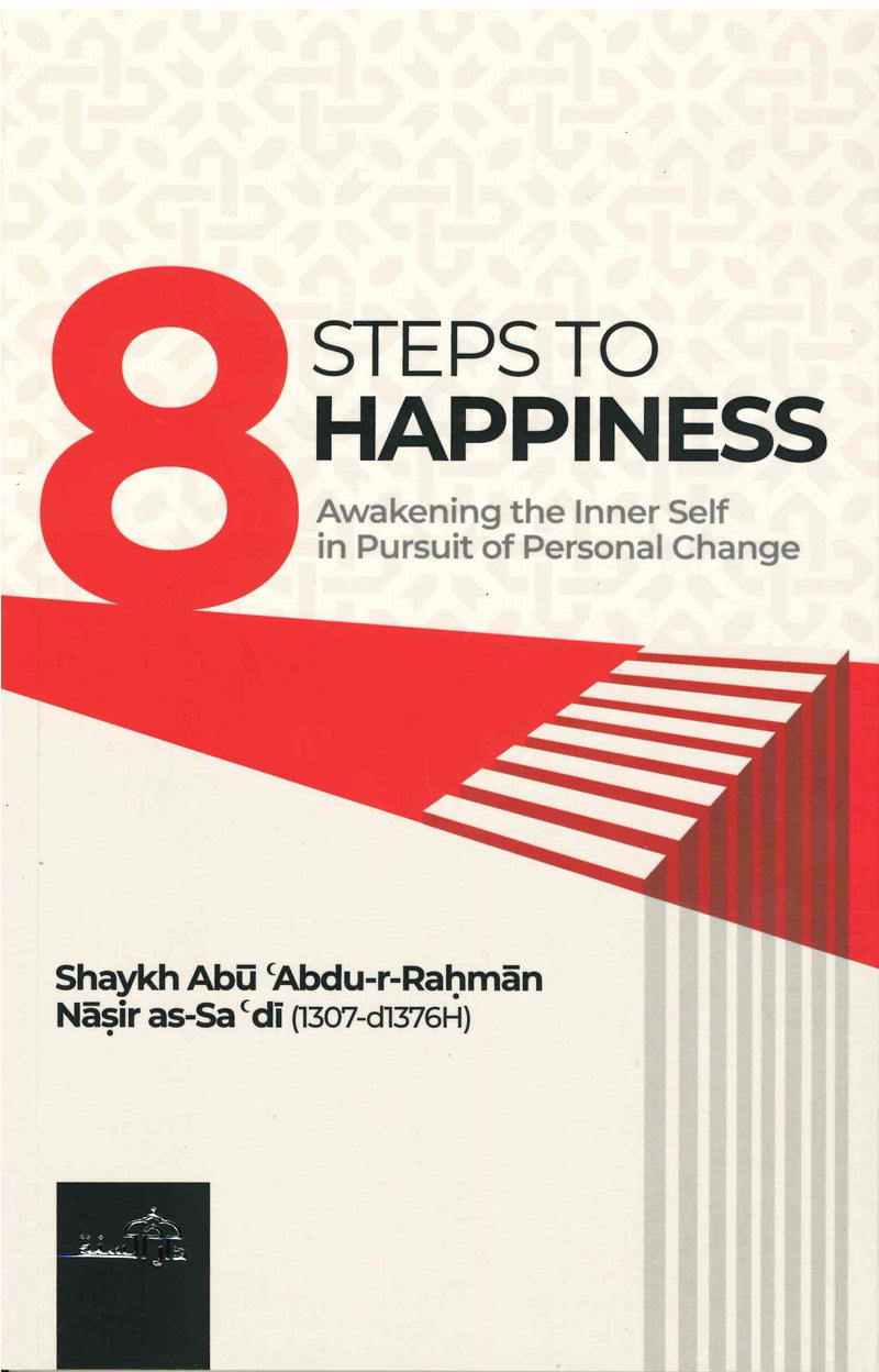 8 STEPS TO HAPPINESS Awakening the Inner Self in Pursuit of Personal Change by Shaykh Abu Abdur Rahman As-Sa'di