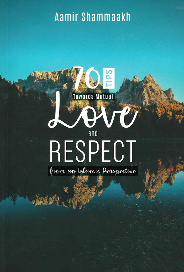 70 Tips towards Mutual Love and Respect from the Islamic Perspective by Aamir Shammaakh