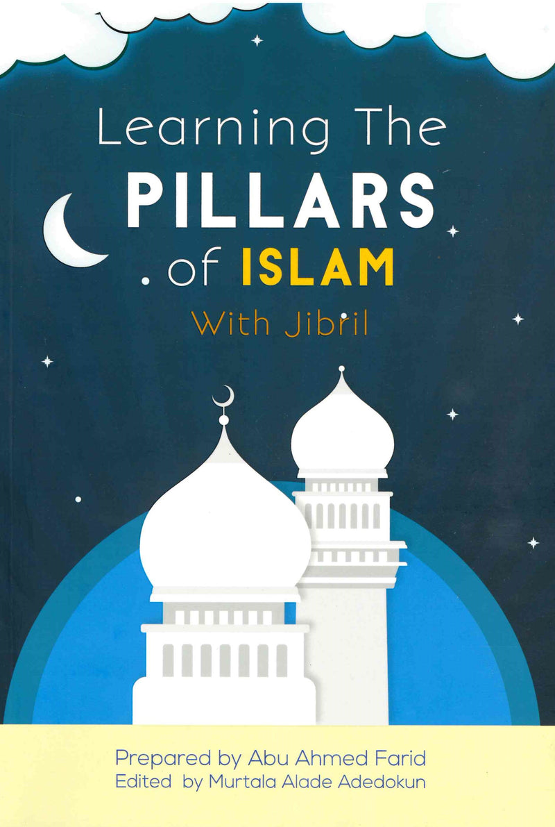 Learning The PILLARS of ISLAM With Jibril Prepared by Abu Ahmed Farid
