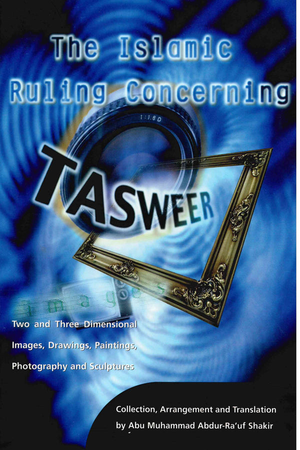 The Islamic Ruling Concerning TASWEER Collection, Arrangement and Translation by Abu Muhammad Abdur Ra'uf Shakir