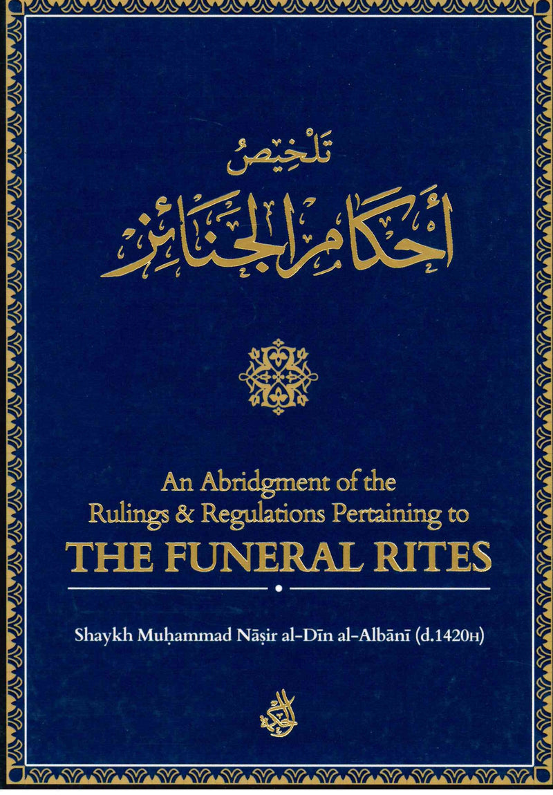 An Abridgment of the Rulings & Regulations Pertaining to THE FUNERAL RITES By Muhammad Nasir al-Din albani (d.1420H)