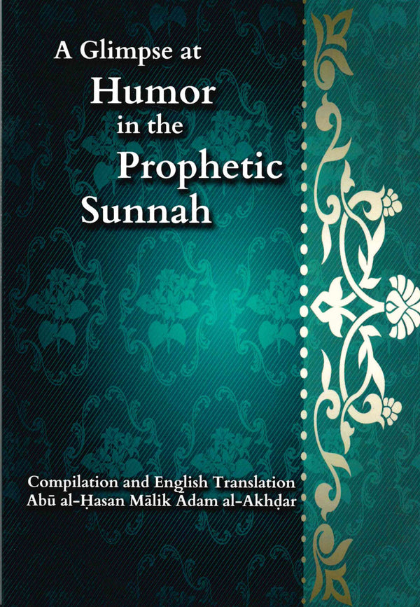 A Glimpse at Humor in the Prophetic Sunnah Compilation and English Translation Abu al Hasnan Malik Adam Al-akhdar