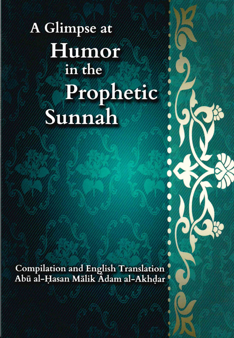 A Glimpse at Humor in the Prophetic Sunnah Compilation and English Translation Abu al Hasnan Malik Adam Al-akhdar
