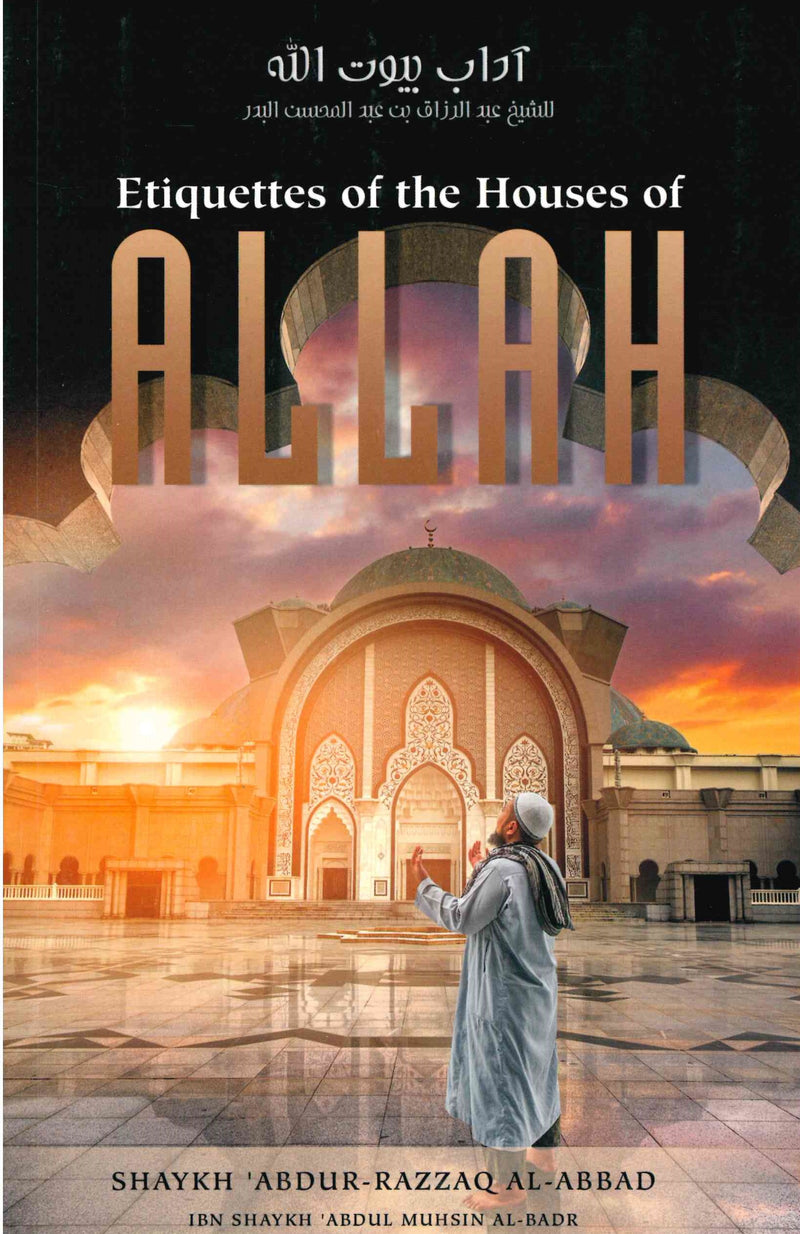 Etiquettes Of The House Of Allah by Shaikh Abdur-Razzaq al-Abbad bin Shaikh Abdul-Muhsin al-Badr