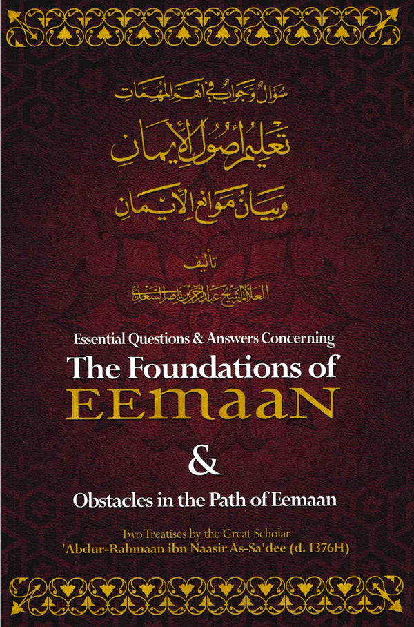 Essential Questions & Answers Concerning The Foundations Of Eemaan & Obstacles In The Path Of Eemaan by Shaikh Abdur-Rahman As-Sa’di