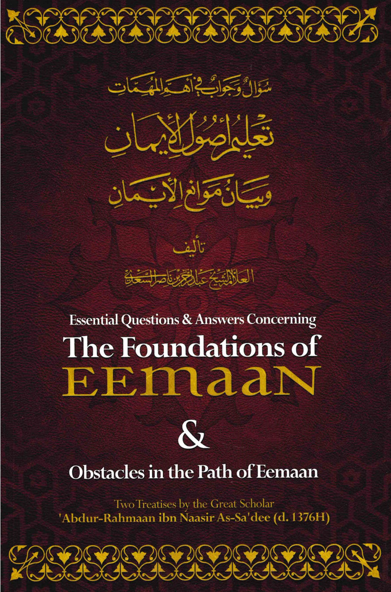Essential Questions & Answers Concerning The Foundations Of Eemaan & Obstacles In The Path Of Eemaan by Shaikh Abdur-Rahman As-Sa’di