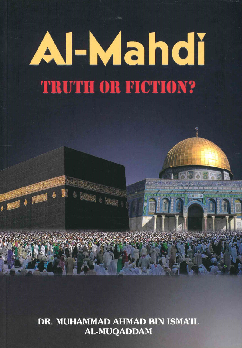 Al-Mahdi: Truth or Fiction? by Dr. Muhammad Ahmad Bin Ismail Al-Muqaddam