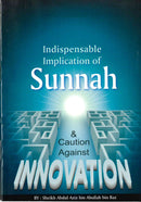 Indispensable implication of Sunnah & caution Against Innovation By Shaikh Bin Baaz