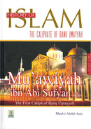 The History of Islam The Caliphate of Banu Umayyah - Mu'awiyah ibn Abi Sufyan The first caliph of Banu Umayyah by Maulvi Abdul Aziz