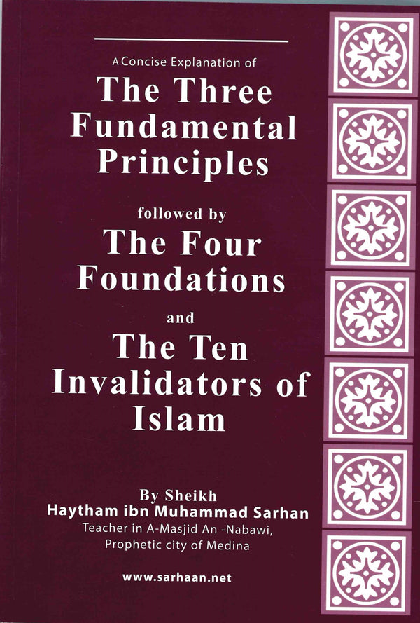 A Concise Explanation of The Three Fundamental Principles Followed by the Four Foundations and The Ten Invalidators of Islam by Sheikh Haytham ibn Muhammad Sarhan