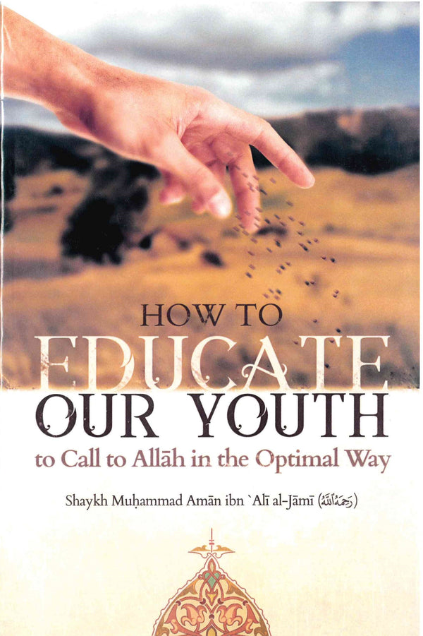 How to Educate our Youth to Call to Allah in the Optimal Way by Shaykh Muhammad Aman ibn Ali al-Jami (RA)
